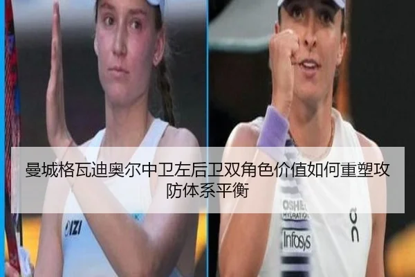 曼城格瓦迪奥尔中卫左后卫双角色价值如何重塑攻防体系平衡