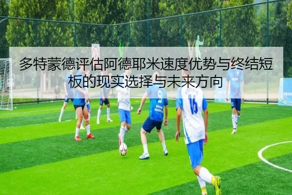 多特蒙德评估阿德耶米速度优势与终结短板的现实选择与未来方向